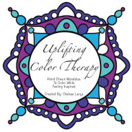 Title: Uplifting Color Therapy: Hand Drawn Mandalas to Color While Feeling Inspired, Author: Chelsee Largo