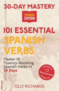 Title: 30-Day Mastery: 101 Essential Spanish Verbs: Master 101 Fluency-Boosting Spanish Verbs in 30 Days, Author: Olly Richards