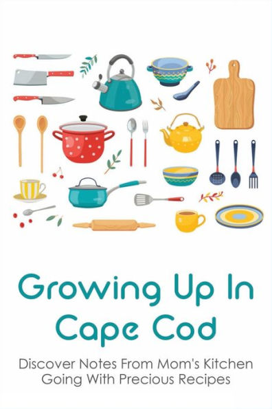 Growing Up In Cape Cod: Discover Notes From Mom's Kitchen Going With Precious Recipes: