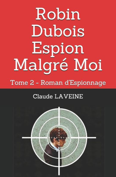 Robin Dubois Espion Malgrï¿½ Moi: Tome 2 - Roman d'Espionnage