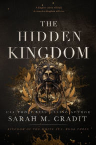 Title: The Hidden Kingdom: Kingdom of the White Sea Book 3, Author: Sarah M. Cradit