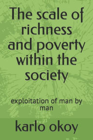 Title: The scale of richness and poverty within the society: exploitation of man by man, Author: karlo kolong okoy kko