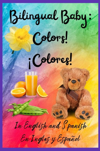 Bilingual Baby: Colors!, ¡Colores! In English and Spanish, En ingles y Español.