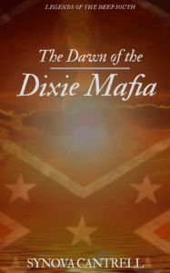 Title: Dawn of the Dixie Mafia: The Lethal Criminal Empire No One Believes Exists, Author: Synova Cantrell