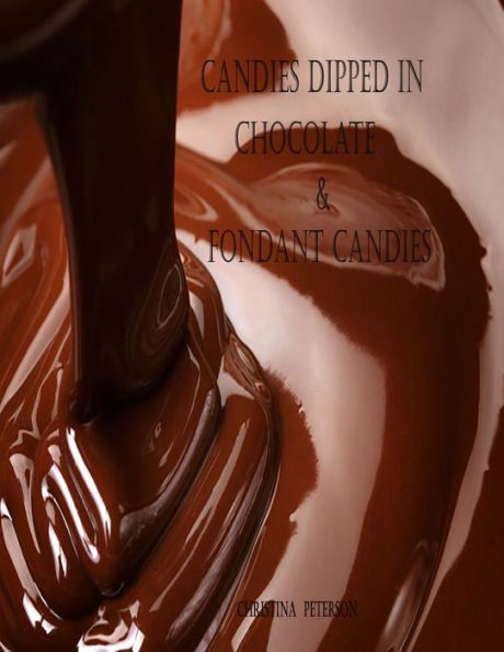 CANDIES DIPPED IN CHOCOLATE & FONDANT CANDIES: 25 DIFFERENT RECIPES, 19 RECIPES DIPPED IN CHOCOLATE, 6 FONDANT RECIPES, EASTER EGGS, CREAM CANDY, AND MORE