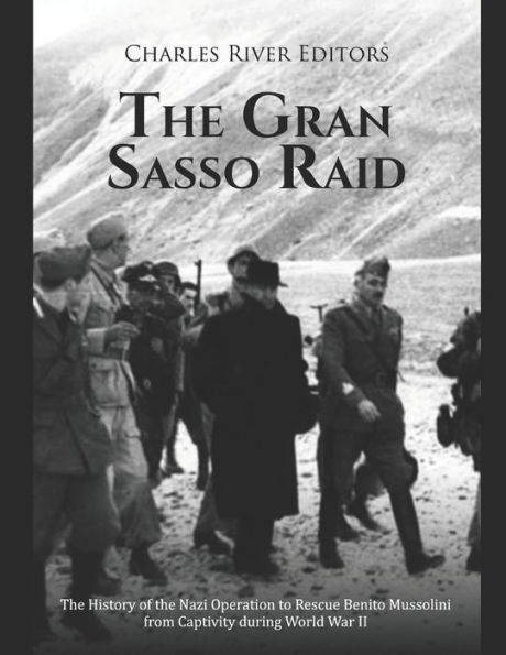 the Gran Sasso Raid: History of Nazi Operation to Rescue Benito Mussolini from Captivity during World War II