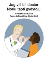 Title: Svenska-Litauiska Jag vill bli doctor / Noriu tapti gydytoju Barns tvåspråkiga bildordbok, Author: Richard Carlson