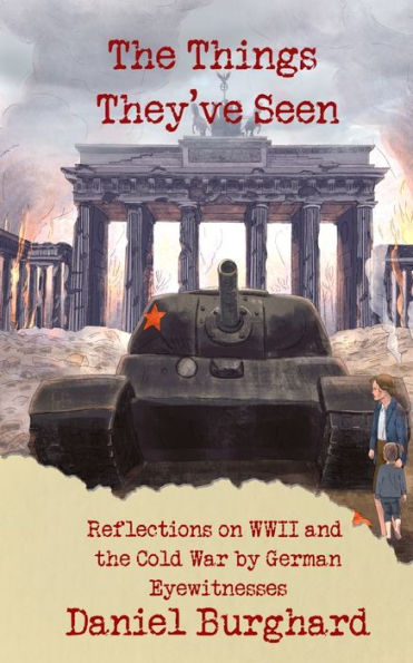 The Things They've Seen: Reflections on WWII and the Cold War by German Eyewitnesses