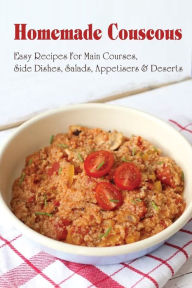 Title: Homemade Couscous: Easy Recipes For Main Courses, Side Dishes, Salads, Appetisers & Deserts:, Author: Lawrence Ridner