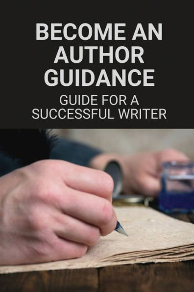 Become An Author Guidance: Guide For A Successful Writer: