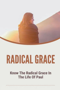 Title: Radical Grace: Know The Radical Grace In The Life Of Paul:, Author: Tiera Jelden