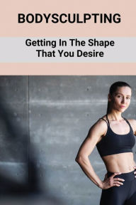 Title: Bodysculpting: Getting In The Shape That You Desire:, Author: Susy Kriser