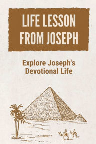 Title: Life Lesson From Joseph: Explore Joseph's Devotional Life:, Author: Jada Creviston