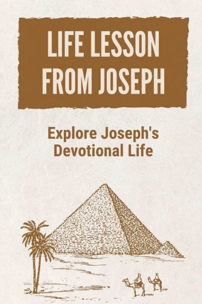 Life Lesson From Joseph: Explore Joseph's Devotional Life: