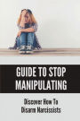 Guide To Stop Manipulating: Discover How To Disarm Narcissists: