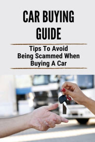 Title: Car Buying Guide: Tips To Avoid Being Scammed When Buying A Car:, Author: Shavon Durante