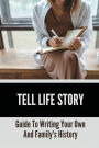 Tell Life Story: Guide To Writing Your Own And Family's History: