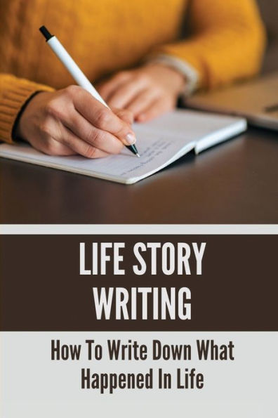 Life Story Writing: How To Write Down What Happened In Life: