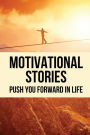 Motivational Stories: Push You Forward In Life:
