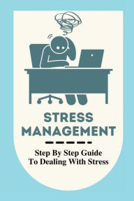 Title: Stress Management: Step By Step Guide To Dealing With Stress:, Author: Trey Chautin