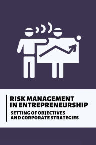 Title: Risk Management In Entrepreneurship: Setting Of Objectives And Corporate Strategies:, Author: Monte Oskins