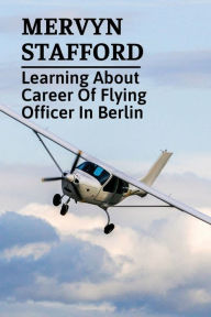 Title: Mervyn Stafford: Learning About Career Of Flying Officer In Berlin:, Author: Lionel Lundgren