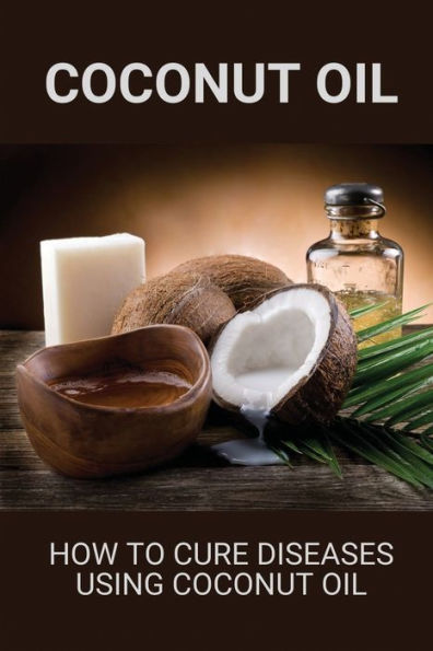 Coconut Oil: How To Cure Diseases Using Coconut Oil: