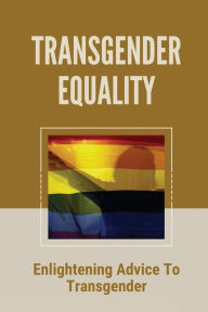 Title: Transgender Equality: Enlightening Advice To Transgender:, Author: Glenn Pulkrabek