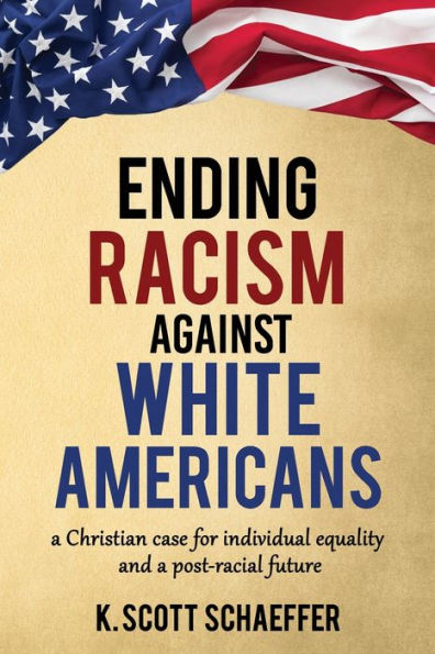 Ending Racism Against White Americans: A Christian Case for Individual Equality and a Post-Racial Future