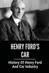 Title: Henry Ford's Car: History Of Henry Ford And Car Industry:, Author: Charlene Heerdt