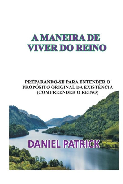 A MANEIRA DE VIVER DO REINO: Preparando-se para entender o propï¿½sito original da existï¿½ncia (compreender o reino).