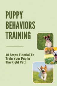 Title: Puppy Behaviors Training: 10 Steps Tutorial To Train Your Pup In The Right Path:, Author: Myron Fiedtkou