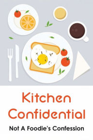 Title: Kitchen Confidential: Not A Foodie's Confession:, Author: Eliseo Beals