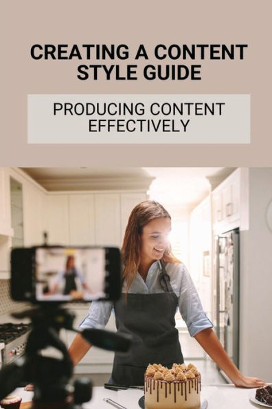 Creating A Content Style Guide: Producing Content Effectively: