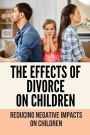 The Effects Of Divorce On Children: Reducing Negative Impacts On Children: