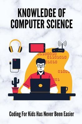 Knowledge Of Computer Science: Coding For Kids Has Never Been Easier: