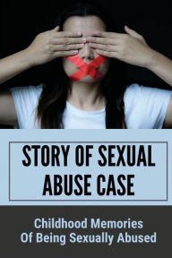 Title: Story Of Sexual Abuse Case: Childhood Memories Of Being Sexually Abused:, Author: Melva Pychardo