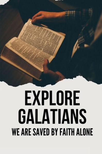 Explore Galatians: We Are Saved By Faith Alone: