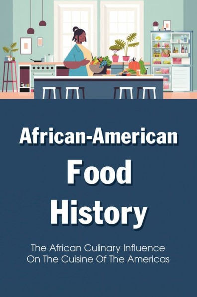 African-american Food History: The African Culinary Influence On The Cuisine Of The Americas: