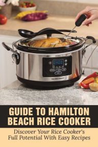Title: Guide To Hamilton Beach Rice Cooker: Discover Your Rice Cooker's Full Potential With Easy Recipes:, Author: Caron Clukey