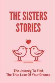 Title: The Sisters Stories: The Journey To Find The True Love Of Your Dreams:, Author: Henry Squyres