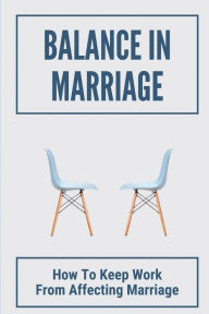 Title: Balance In Marriage: How To Keep Work From Affecting Marriage:, Author: Zofia Madril