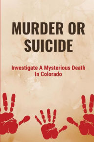 Title: Murder Or Suicide: Investigate A Mysterious Death In Colorado:, Author: Royce Langolf