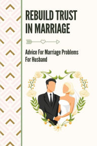 Title: Rebuild Trust In Marriage: Advice For Marriage Problems For Husband:, Author: Lorna Lubahn