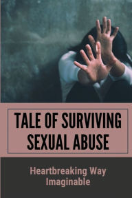 Tale Of Surviving Sexual Abuse: Heartbreaking Way Imaginable: