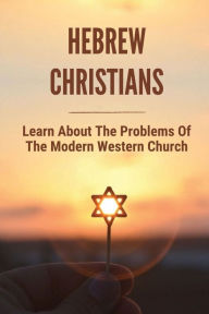 Title: Hebrew Christians: Learn About The Problems Of The Modern Western Church:, Author: Man Brin