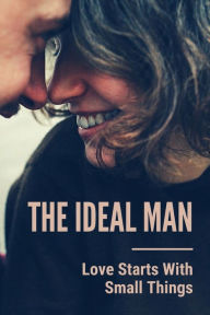 Title: The Ideal Man: Love Starts With Small Things:, Author: Cordell Algeo