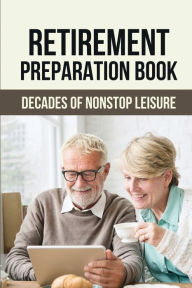 Title: Retirement Preparation Book: Decades Of Nonstop Leisure:, Author: Harley Dwornik