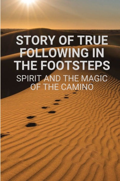 Story Of True Following In The Footsteps: Spirit And The Magic Of The Camino:
