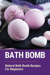 Title: Bath Bomb: Natural Bath Bomb Recipes For Beginners:, Author: Ivonne Reichler